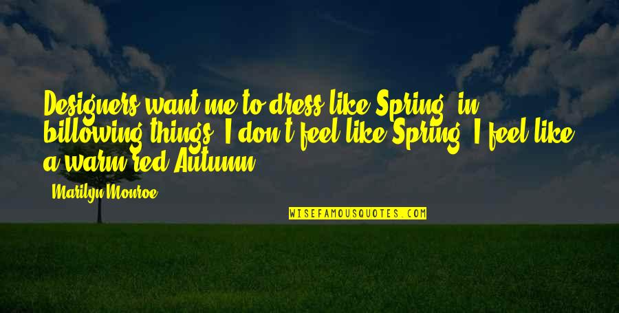 Spring Like Quotes By Marilyn Monroe: Designers want me to dress like Spring, in