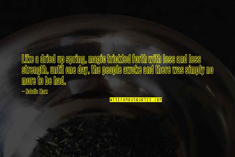 Spring Like Quotes By Natalia Marx: Like a dried up spring, magic trickled forth