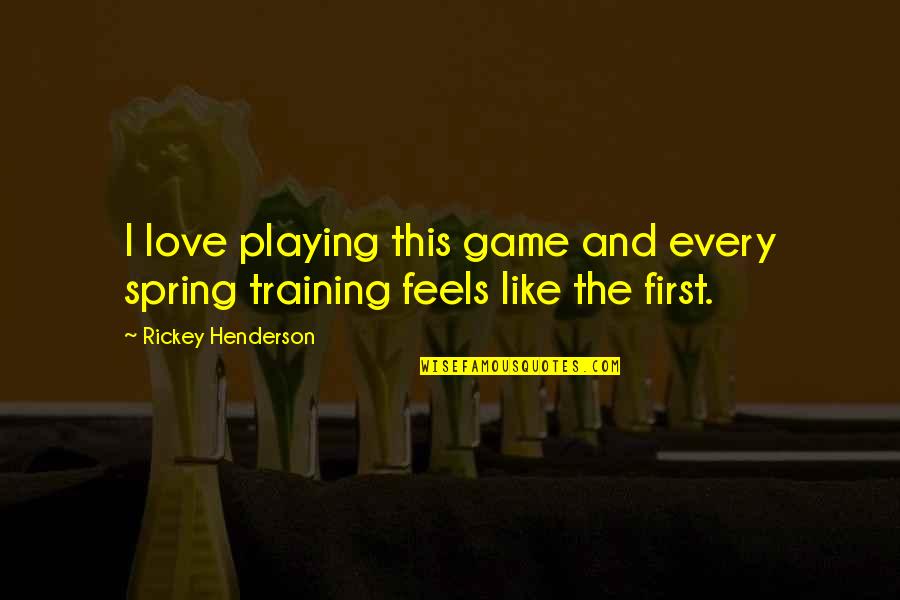 Spring Like Quotes By Rickey Henderson: I love playing this game and every spring