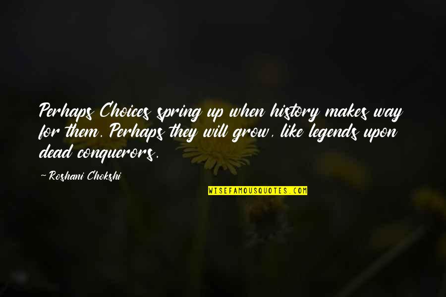 Spring Like Quotes By Roshani Chokshi: Perhaps Choices spring up when history makes way
