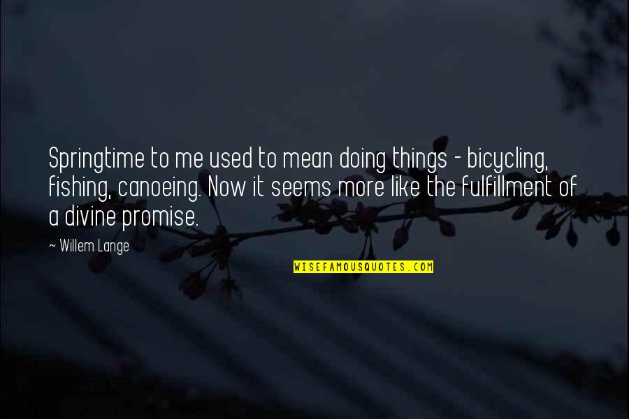 Spring Like Quotes By Willem Lange: Springtime to me used to mean doing things