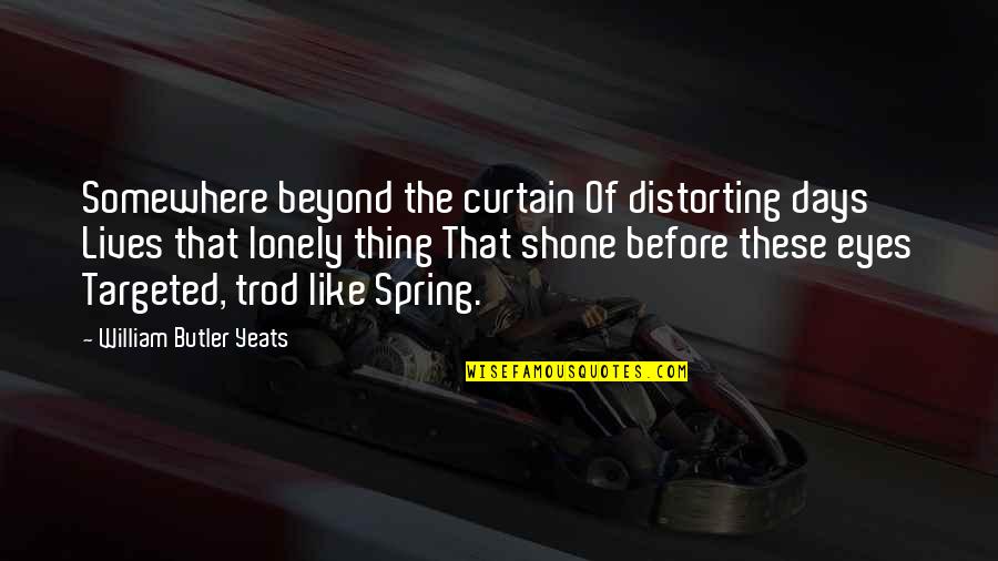 Spring Like Quotes By William Butler Yeats: Somewhere beyond the curtain Of distorting days Lives