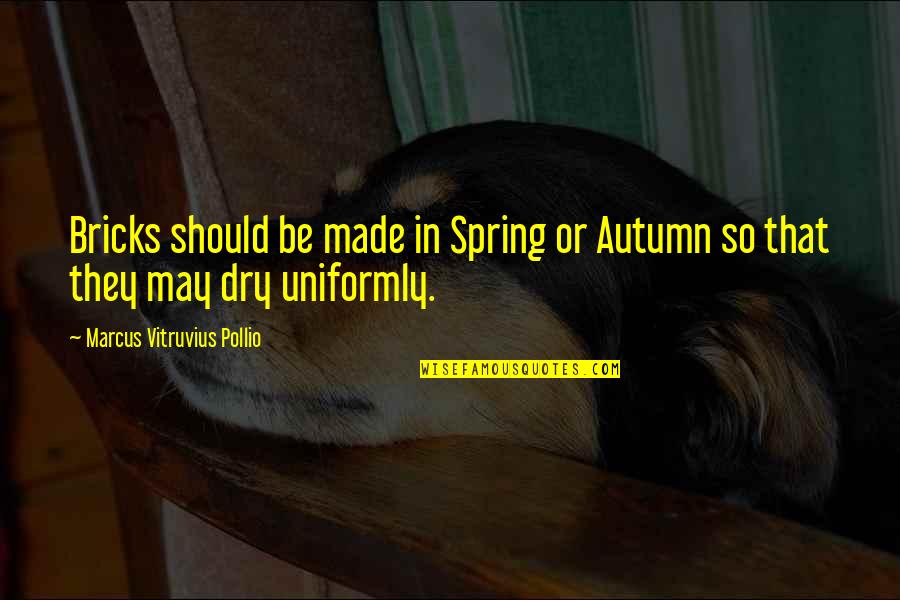 Spring May Quotes By Marcus Vitruvius Pollio: Bricks should be made in Spring or Autumn Spring May Quotes By Marcus Vitruvius Pollio: Bricks should be made in Spring or Autumn