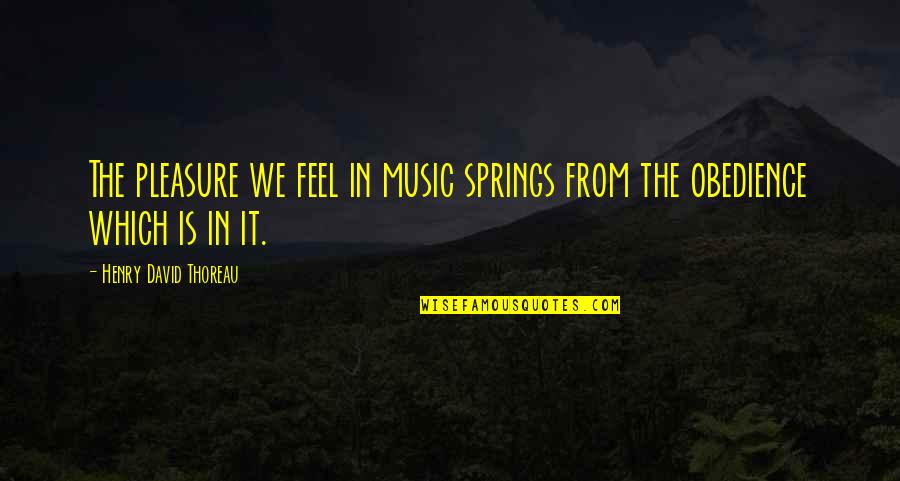 Spring Music Quotes By Henry David Thoreau: The pleasure we feel in music springs from Spring Music Quotes By Henry David Thoreau: The pleasure we feel in music springs from