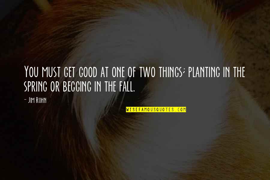 Spring Planting Quotes By Jim Rohn: You must get good at one of two