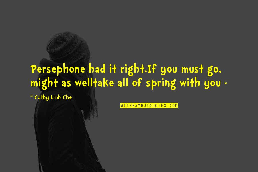 Spring Poem Quotes By Cathy Linh Che: Persephone had it right.If you must go, might