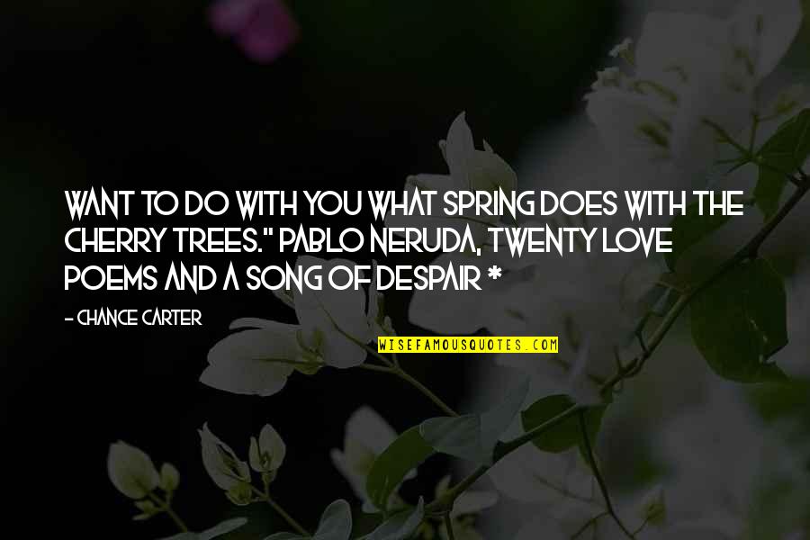 Spring Poems Quotes By Chance Carter: WANT TO DO WITH YOU WHAT SPRING DOES