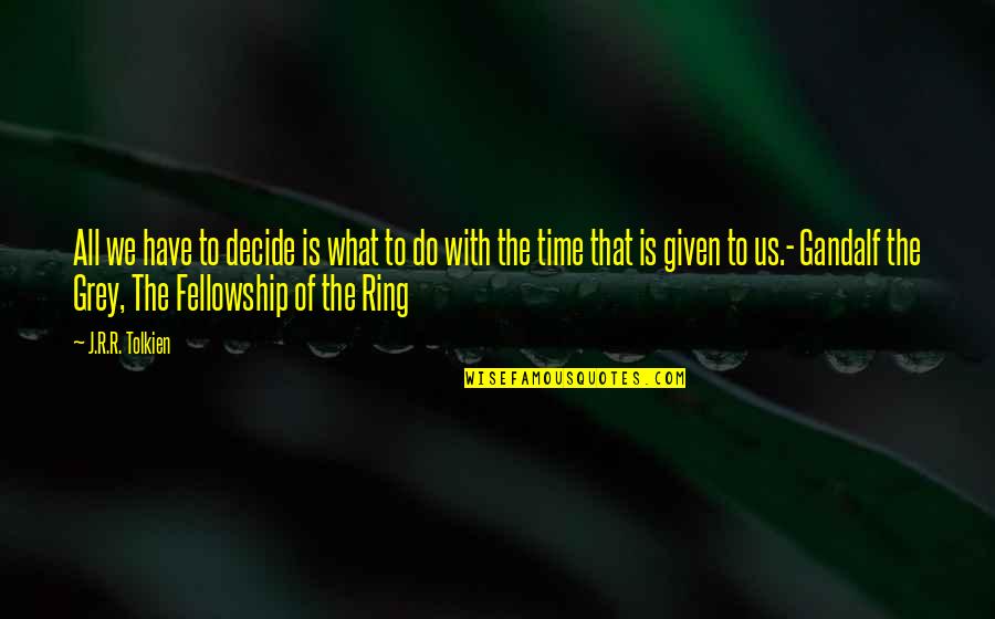 Spring Rebirth Renewal Quotes By J.R.R. Tolkien: All we have to decide is what to Spring Rebirth Renewal Quotes By J.R.R. Tolkien: All we have to decide is what to