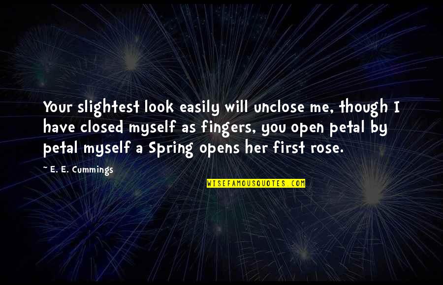 Spring Rose Quotes By E. E. Cummings: Your slightest look easily will unclose me, though Spring Rose Quotes By E. E. Cummings: Your slightest look easily will unclose me, though