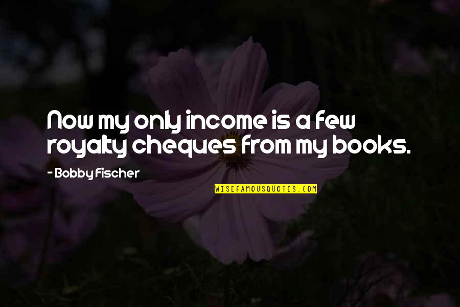 Spring Sale Quotes By Bobby Fischer: Now my only income is a few royalty Spring Sale Quotes By Bobby Fischer: Now my only income is a few royalty