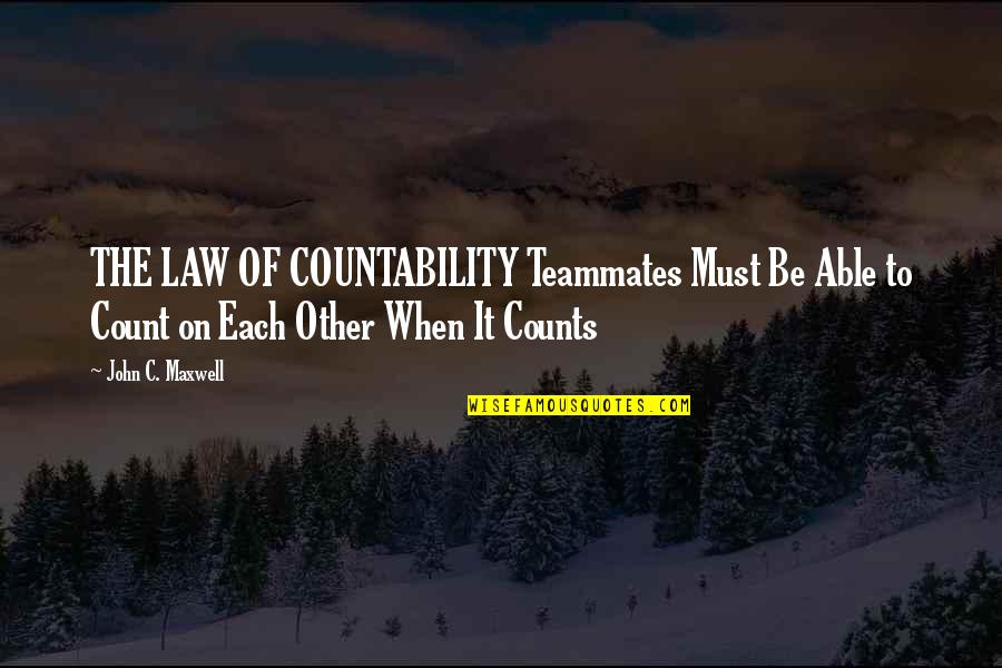 Spring Season Inspirational Quotes By John C. Maxwell: THE LAW OF COUNTABILITY Teammates Must Be Able