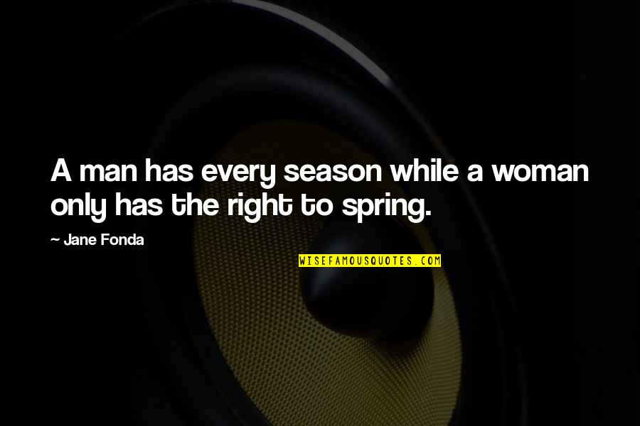 Spring Season Quotes By Jane Fonda: A man has every season while a woman