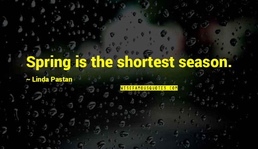 Spring Season Quotes By Linda Pastan: Spring is the shortest season.