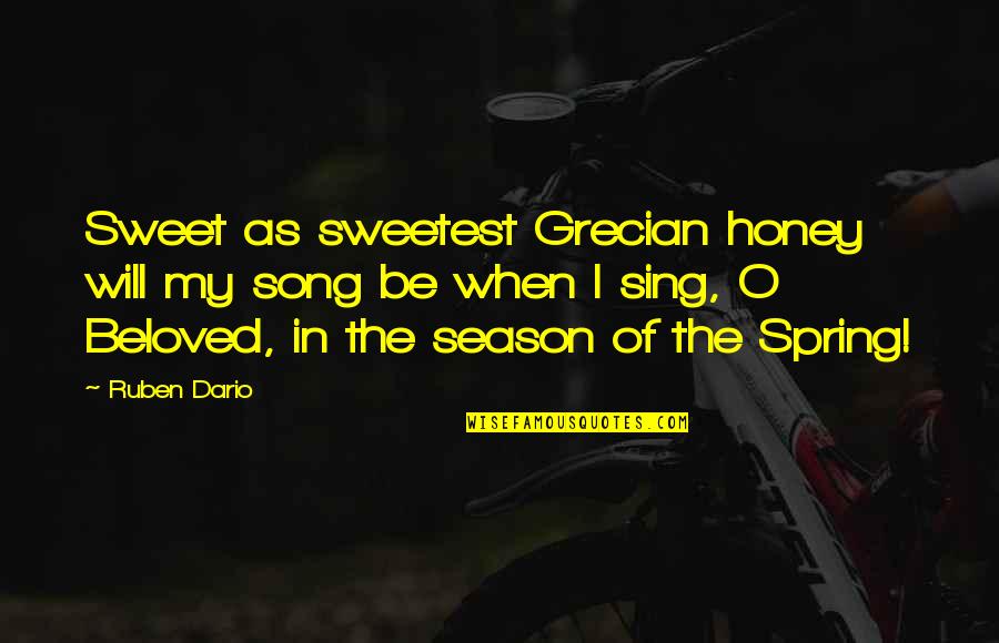 Spring Season Quotes By Ruben Dario: Sweet as sweetest Grecian honey will my song