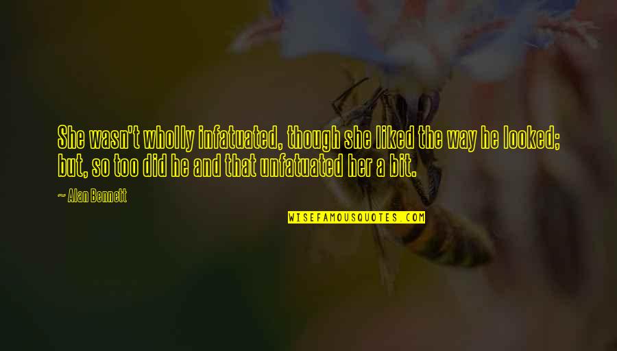 Spring Self Care Quotes By Alan Bennett: She wasn't wholly infatuated, though she liked the Spring Self Care Quotes By Alan Bennett: She wasn't wholly infatuated, though she liked the