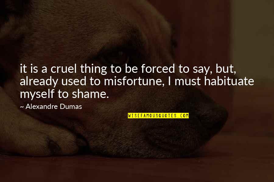 Spring Self Care Quotes By Alexandre Dumas: it is a cruel thing to be forced