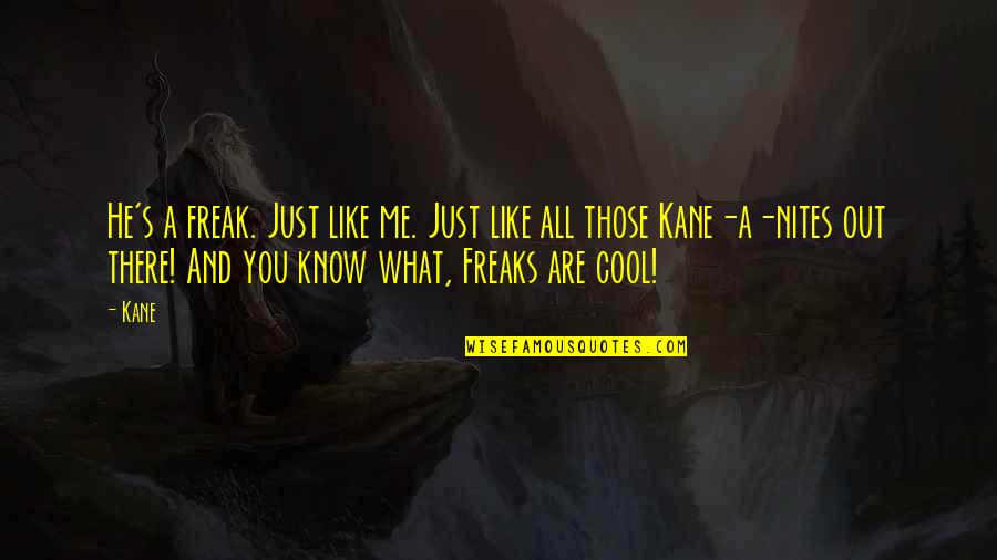Spring Self Care Quotes By Kane: He's a freak. Just like me. Just like Spring Self Care Quotes By Kane: He's a freak. Just like me. Just like