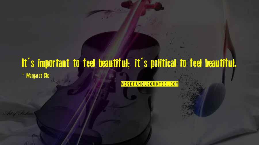 Spring Shopping Quotes By Margaret Cho: It's important to feel beautiful; it's political to
