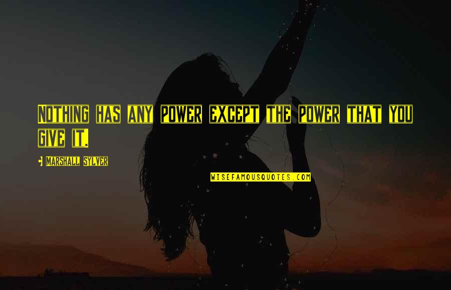 Spring Shower Quotes By Marshall Sylver: Nothing has any power except the power that Spring Shower Quotes By Marshall Sylver: Nothing has any power except the power that