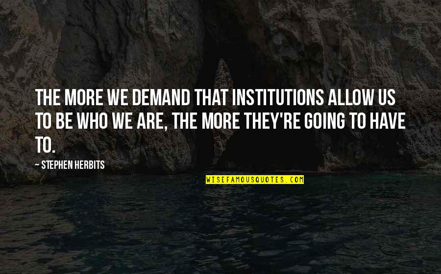 Spring Skiing Quotes By Stephen Herbits: The more we demand that institutions allow us