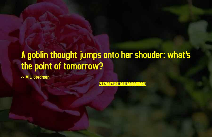 Spring Sonata Quotes By M.L. Stedman: A goblin thought jumps onto her shouder: what's