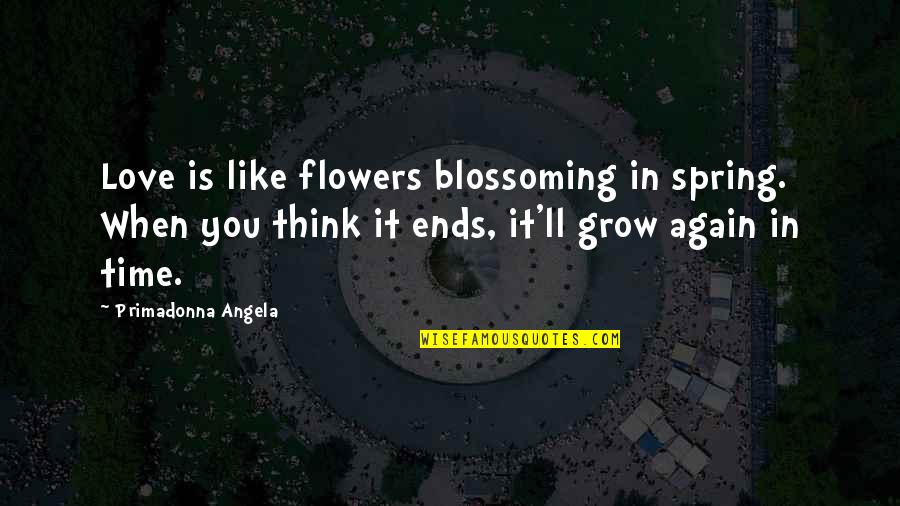 Spring Time Love Quotes By Primadonna Angela: Love is like flowers blossoming in spring. When