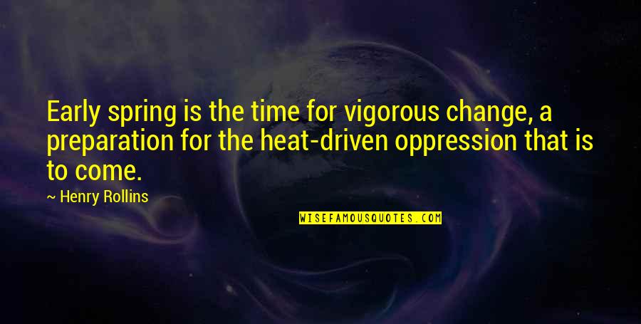 Spring Time Quotes By Henry Rollins: Early spring is the time for vigorous change,