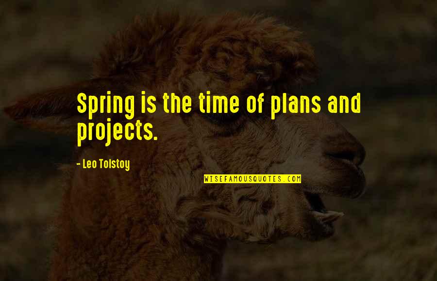 Spring Time Quotes By Leo Tolstoy: Spring is the time of plans and projects.