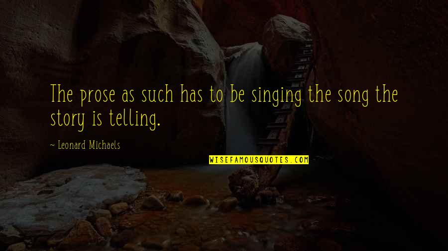 Spring Time Real Estate Quotes By Leonard Michaels: The prose as such has to be singing Spring Time Real Estate Quotes By Leonard Michaels: The prose as such has to be singing