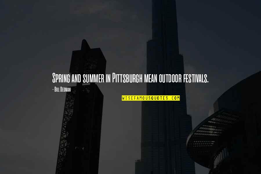 Spring To Summer Quotes By Bill Dedman: Spring and summer in Pittsburgh mean outdoor festivals.