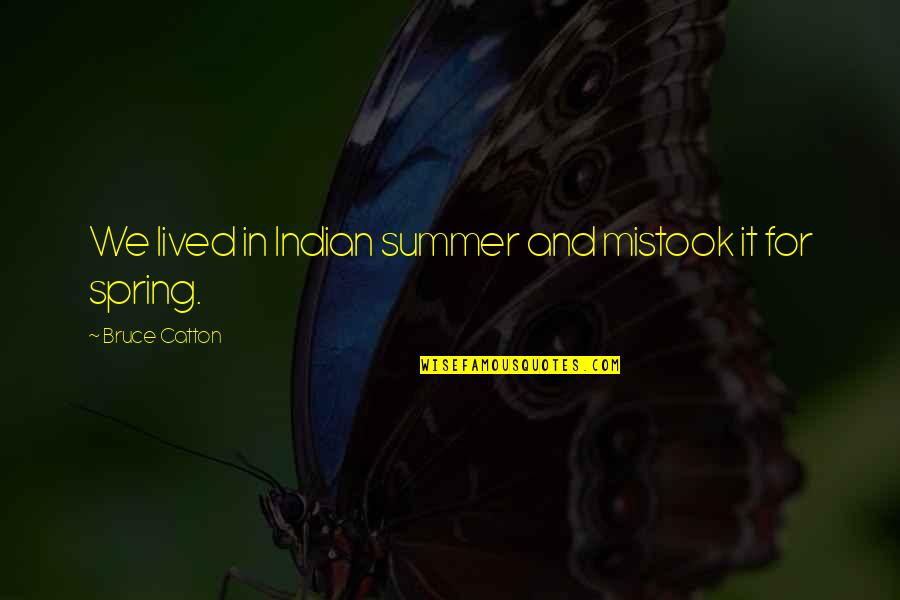 Spring To Summer Quotes By Bruce Catton: We lived in Indian summer and mistook it