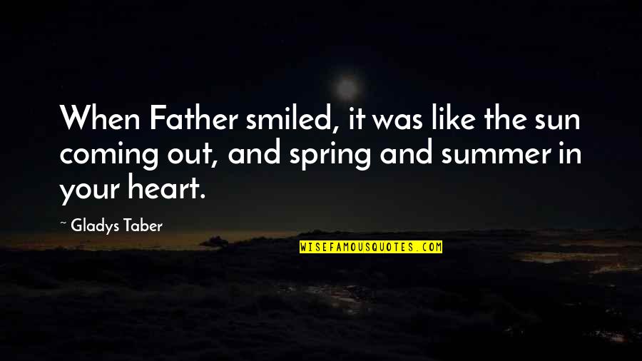 Spring To Summer Quotes By Gladys Taber: When Father smiled, it was like the sun