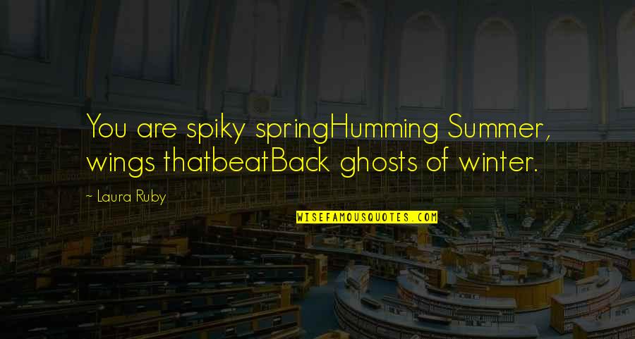 Spring To Summer Quotes By Laura Ruby: You are spiky springHumming Summer, wings thatbeatBack ghosts