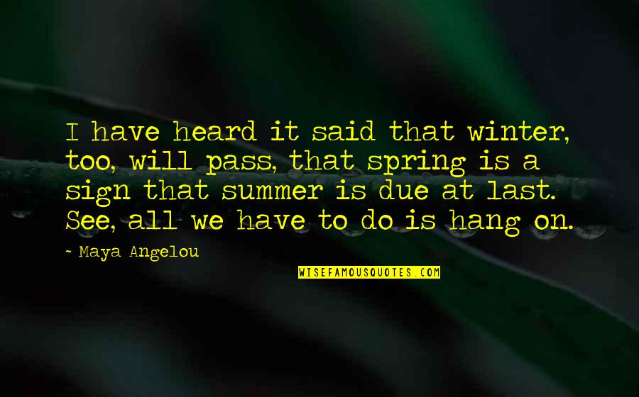 Spring To Summer Quotes By Maya Angelou: I have heard it said that winter, too,