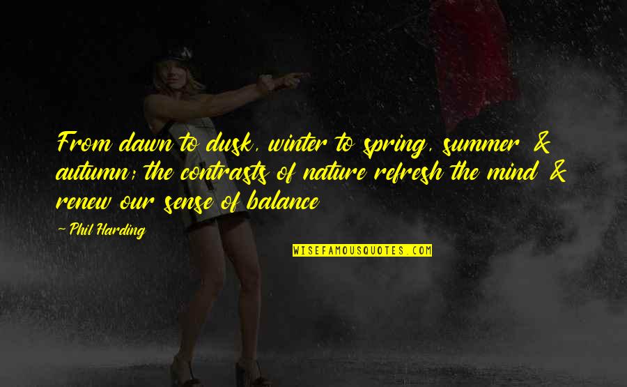 Spring To Summer Quotes By Phil Harding: From dawn to dusk, winter to spring, summer