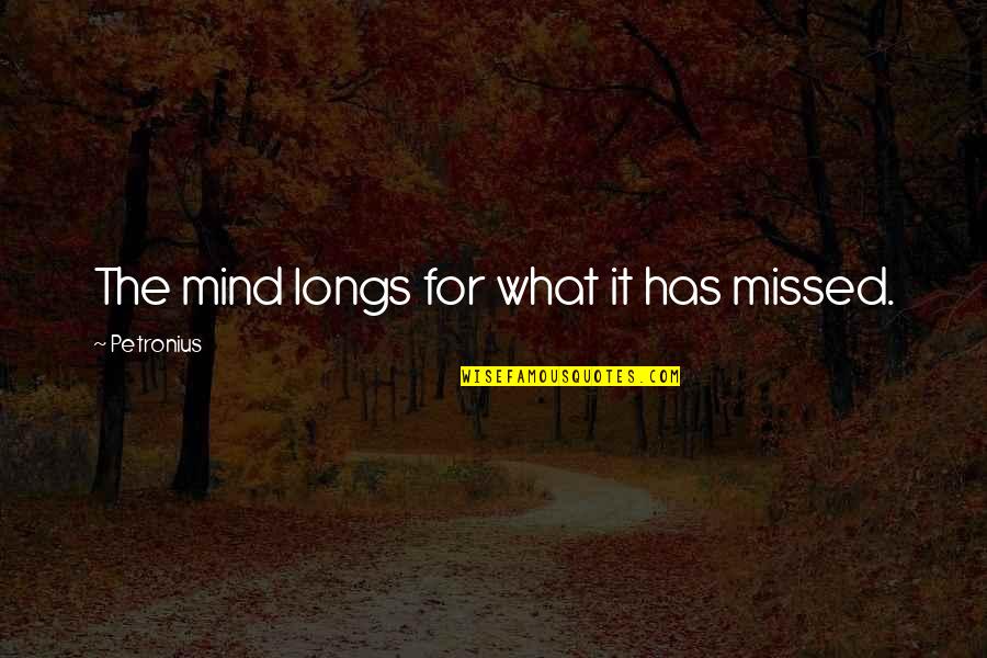 Spring Waltz Quotes By Petronius: The mind longs for what it has missed. Spring Waltz Quotes By Petronius: The mind longs for what it has missed.