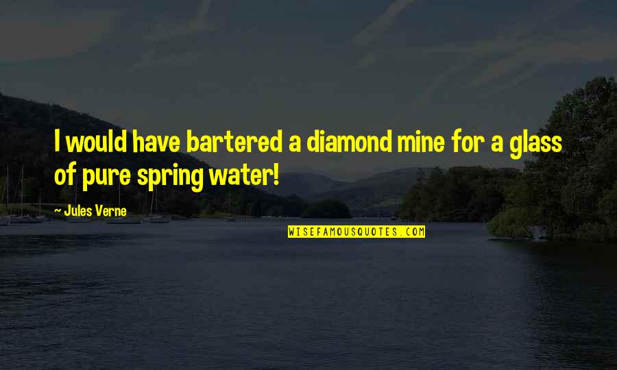 Spring Water Quotes By Jules Verne: I would have bartered a diamond mine for