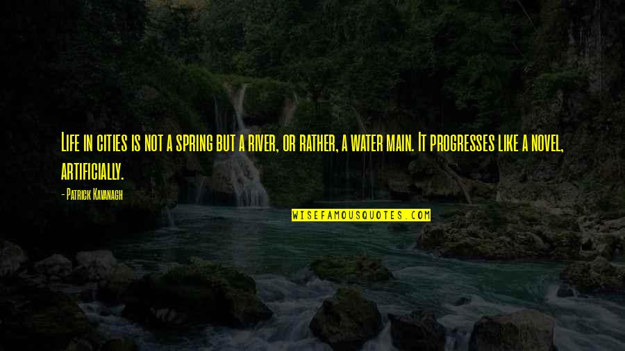 Spring Water Quotes By Patrick Kavanagh: Life in cities is not a spring but