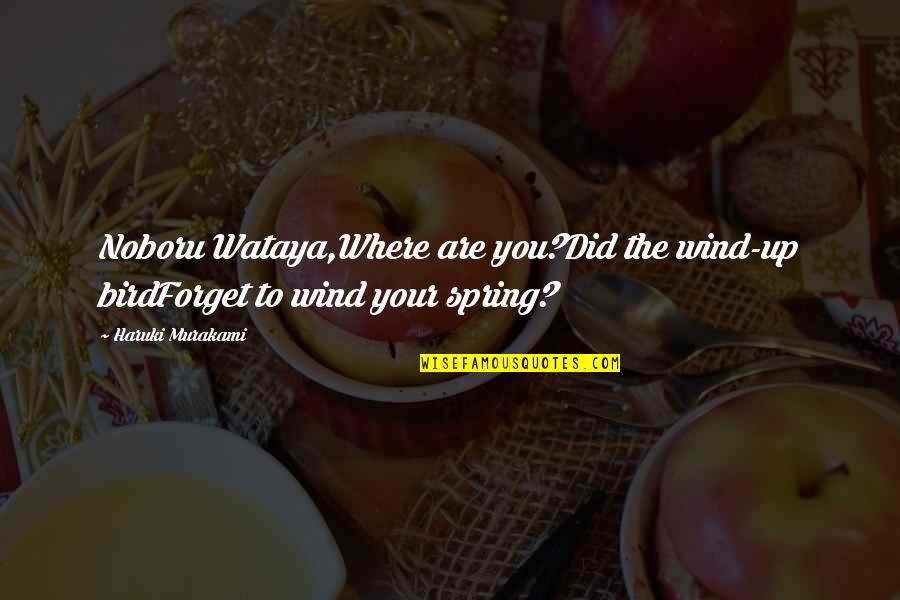 Spring Where Quotes By Haruki Murakami: Noboru Wataya,Where are you?Did the wind-up birdForget to