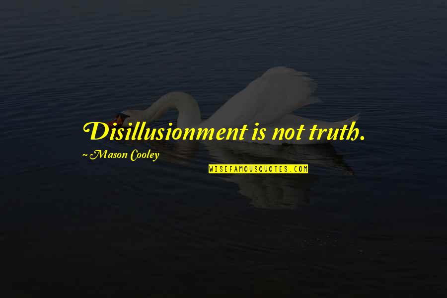 Spring Where Quotes By Mason Cooley: Disillusionment is not truth.