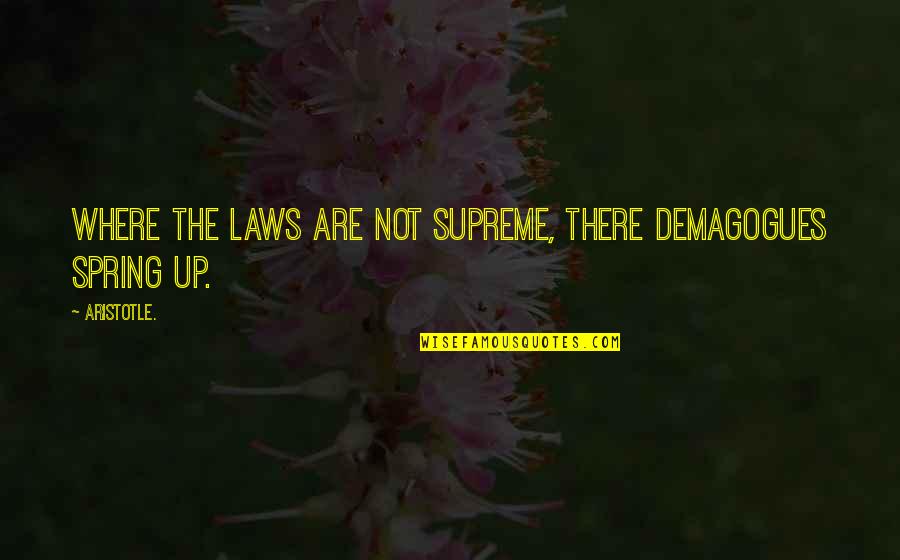 Spring Where R Quotes By Aristotle.: Where the laws are not supreme, there demagogues