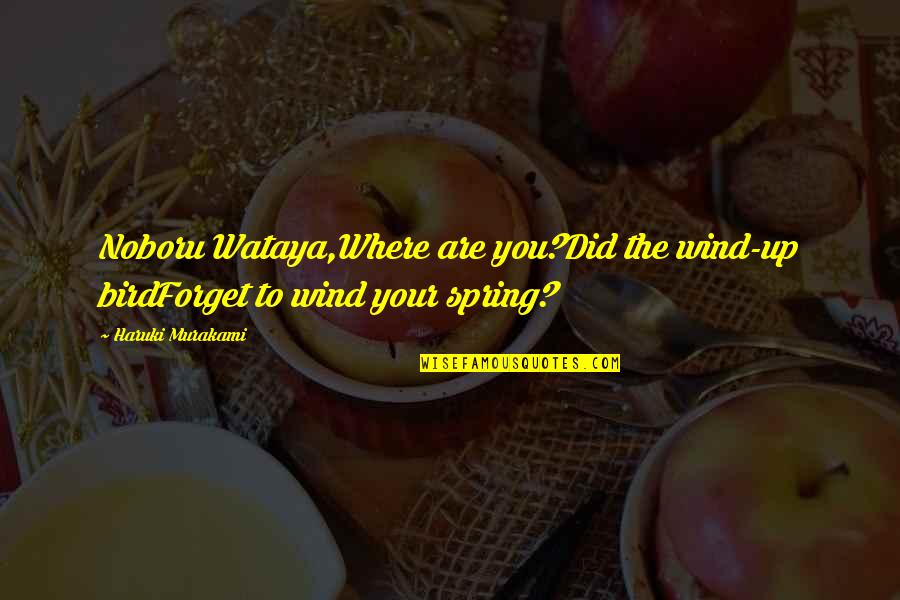 Spring Where R Quotes By Haruki Murakami: Noboru Wataya,Where are you?Did the wind-up birdForget to