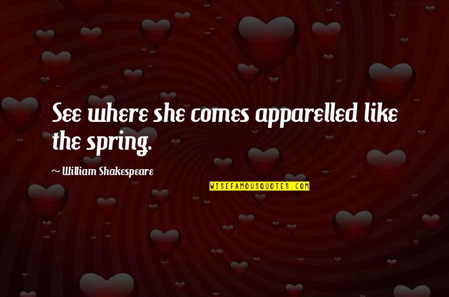 Spring Where R Quotes By William Shakespeare: See where she comes apparelled like the spring.