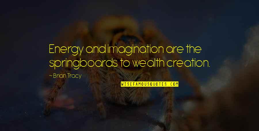 Springboards Quotes By Brian Tracy: Energy and imagination are the springboards to wealth