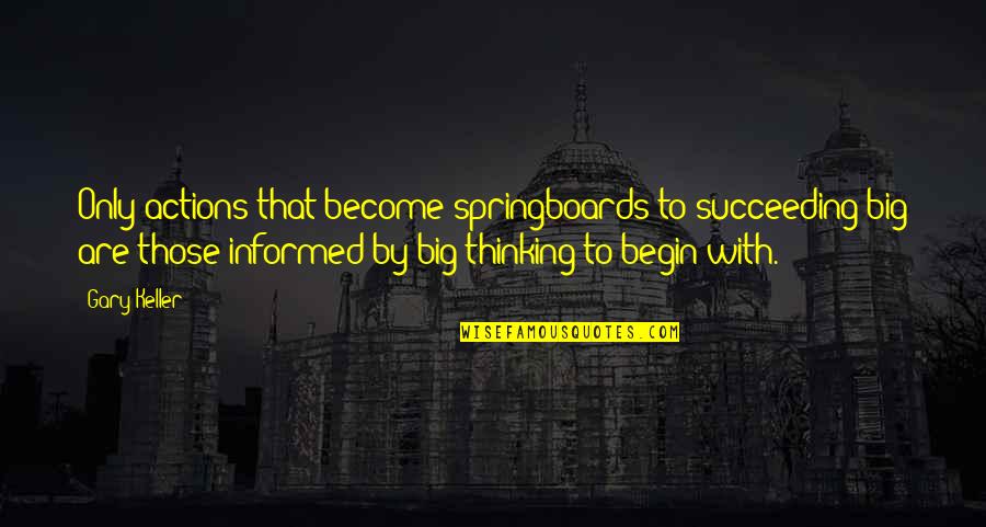 Springboards Quotes By Gary Keller: Only actions that become springboards to succeeding big