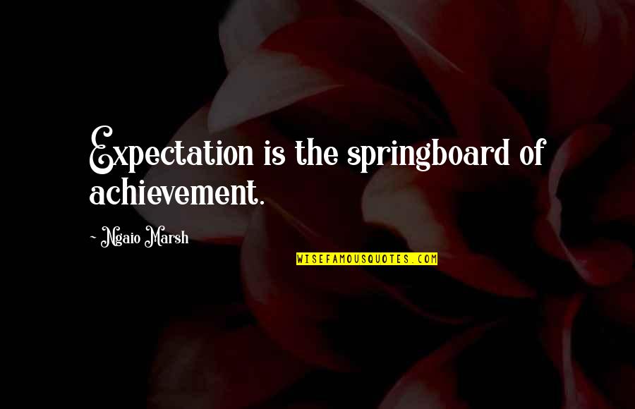 Springboards Quotes By Ngaio Marsh: Expectation is the springboard of achievement. Springboards Quotes By Ngaio Marsh: Expectation is the springboard of achievement.
