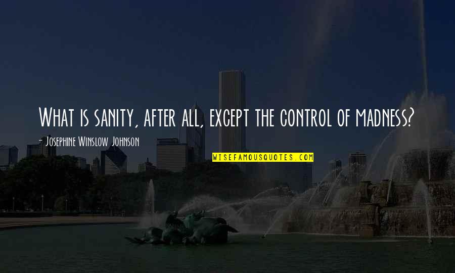Springbrunnen Aus Quotes By Josephine Winslow Johnson: What is sanity, after all, except the control Springbrunnen Aus Quotes By Josephine Winslow Johnson: What is sanity, after all, except the control