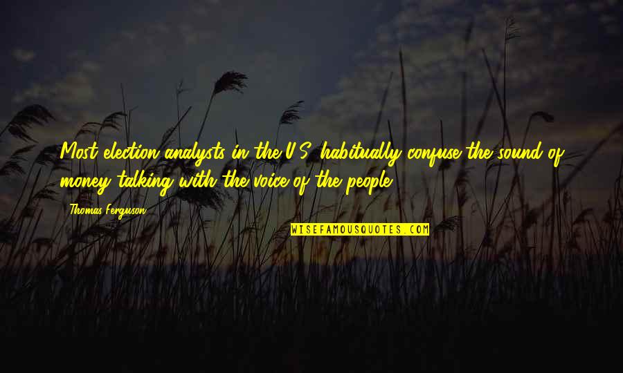 Springbrunnen Aus Quotes By Thomas Ferguson: Most election analysts in the U.S. habitually confuse Springbrunnen Aus Quotes By Thomas Ferguson: Most election analysts in the U.S. habitually confuse
