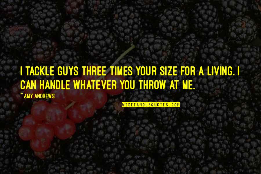 Springed Strainer Quotes By Amy Andrews: I tackle guys three times your size for