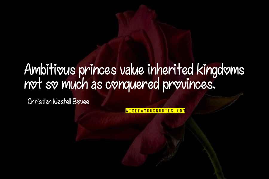 Springed Strainer Quotes By Christian Nestell Bovee: Ambitious princes value inherited kingdoms not so much